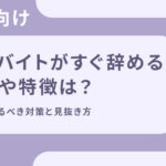 アルバイトがすぐ辞める理由や特徴は？企業が取るべき対策と見抜き方